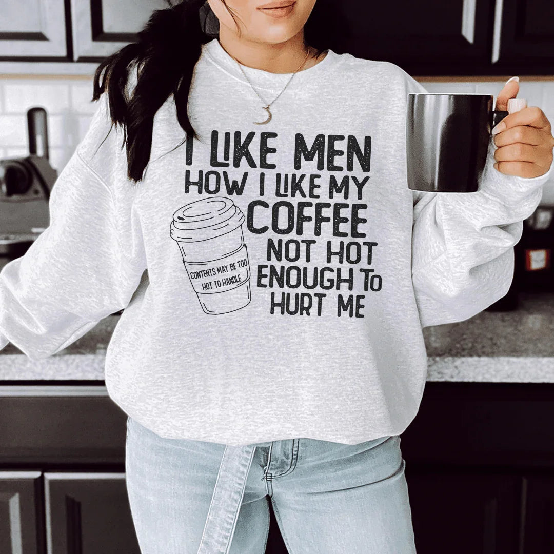 I Like Men How I Like My Coffee Not Hot Enough To Hurt Me Sweatshirt - WonderingCloth