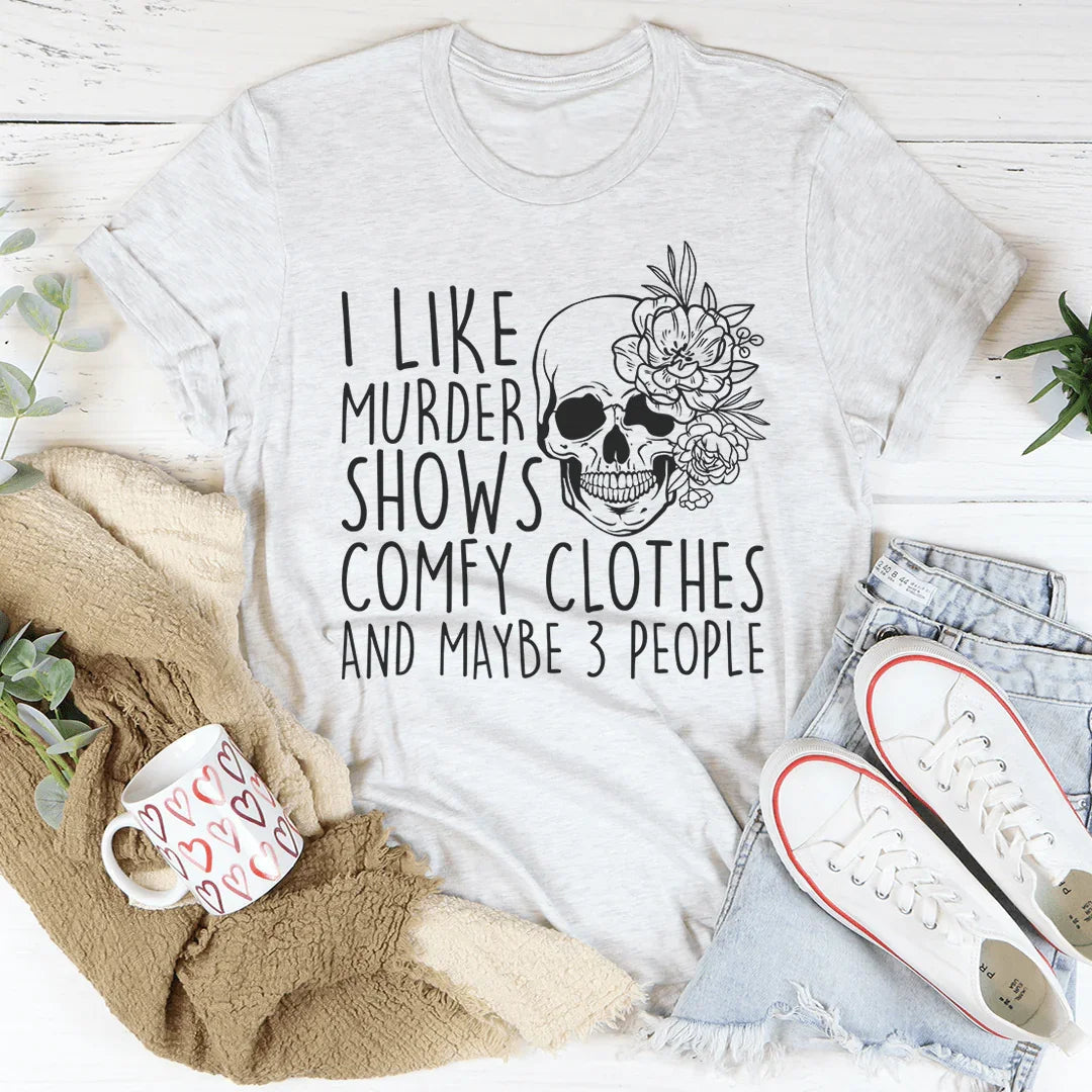I Like Murder Shows Comfy Clothes And Maybe 3 People Tee - WonderingCloth