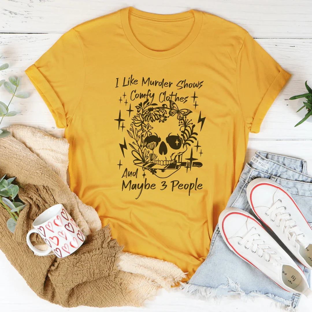 I Like Murder Shows Comfy Clothes And Maybe 3 People Tee - WonderingCloth