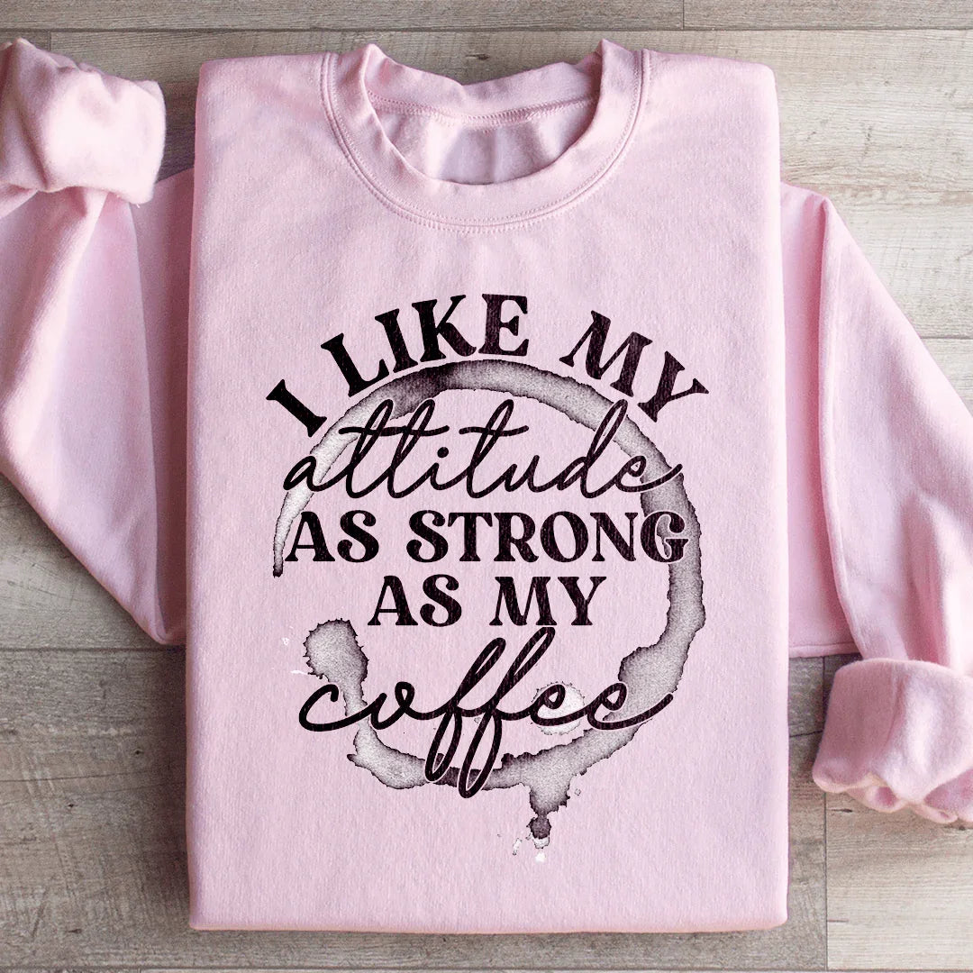 I Like My Attitude As Strong As My Coffee Sweatshirt - WonderingCloth