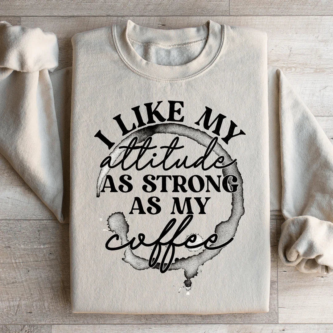 I Like My Attitude As Strong As My Coffee Sweatshirt - WonderingCloth