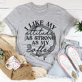 I Like My Attitude As Strong As My Coffee Tee - WonderingCloth