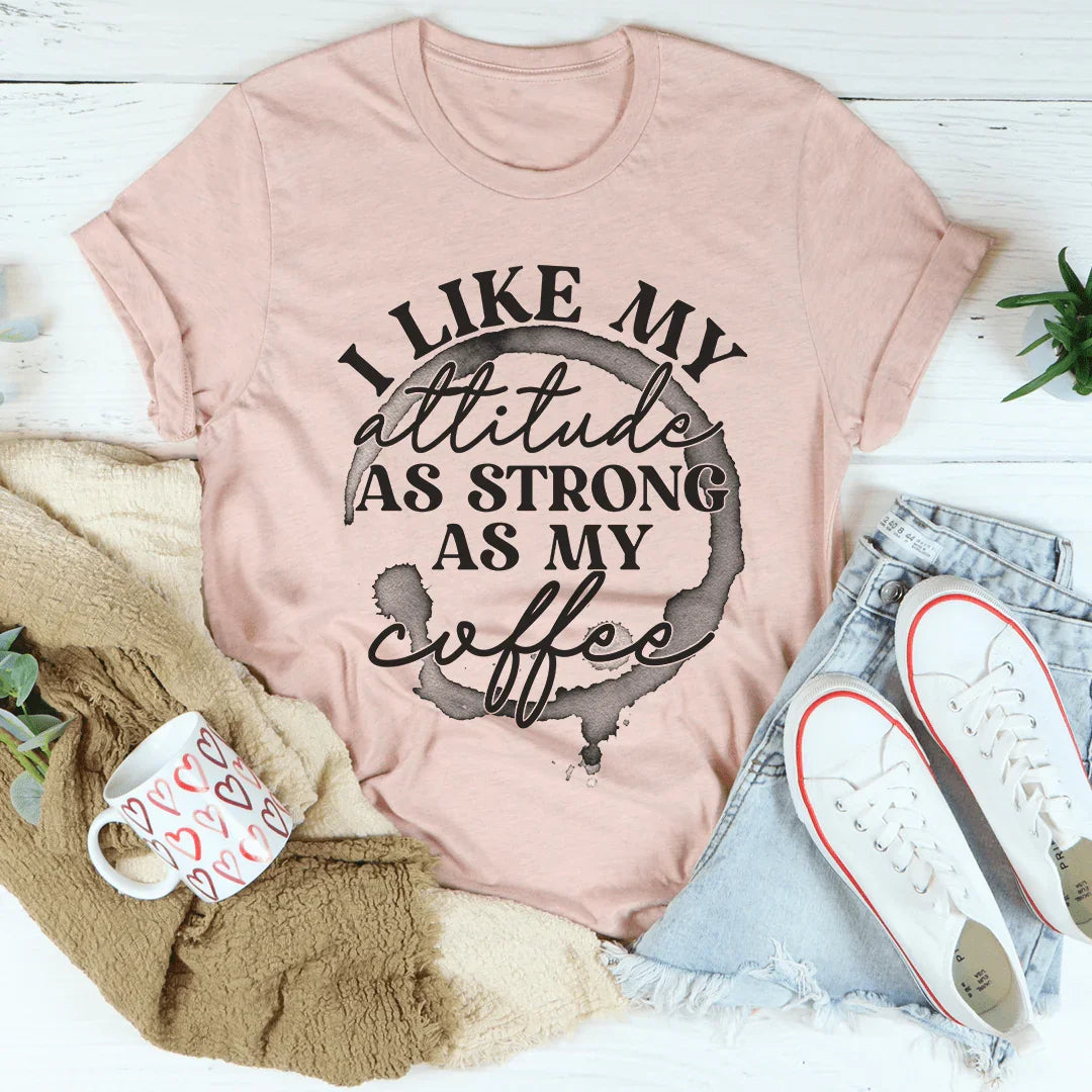 I Like My Attitude As Strong As My Coffee Tee - WonderingCloth