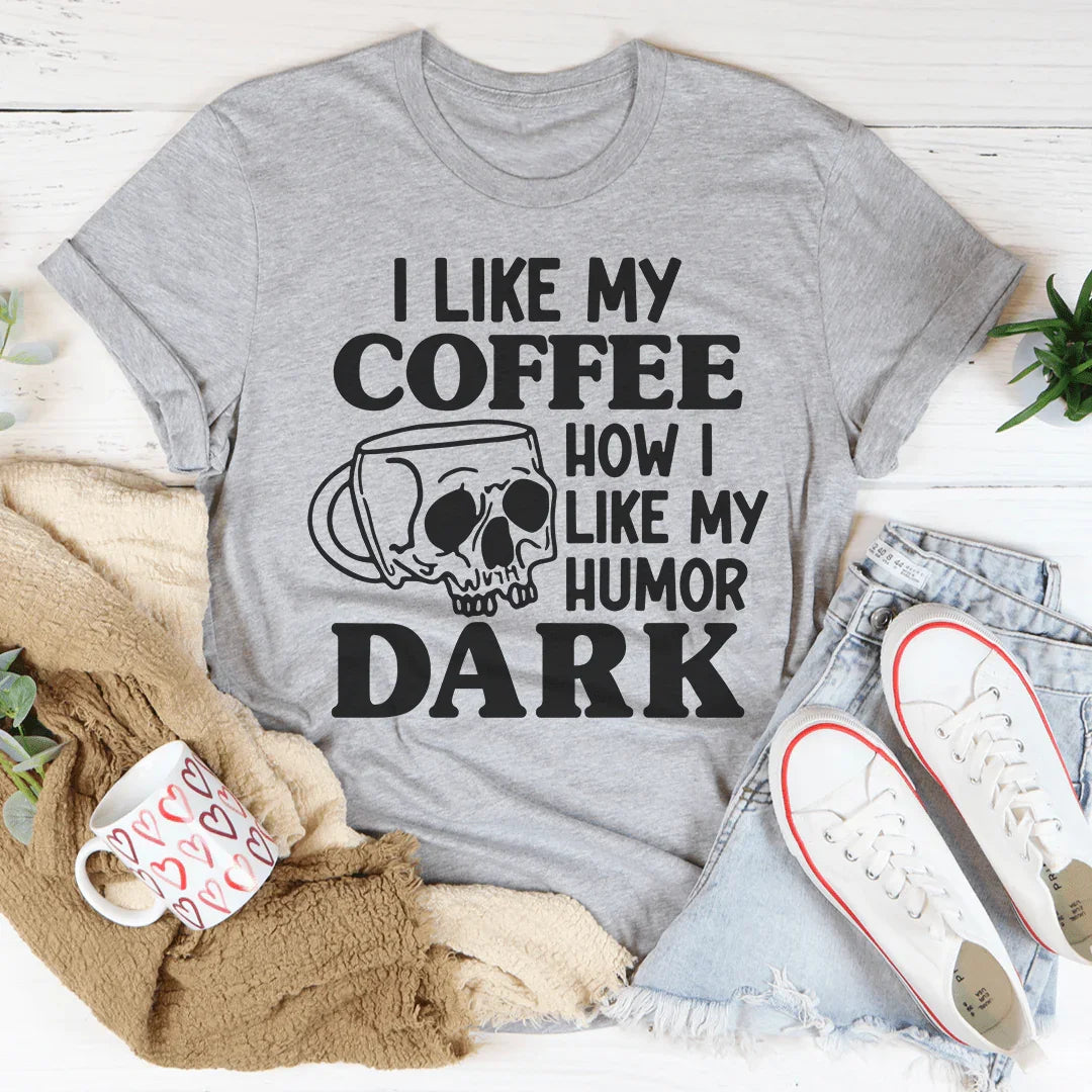 I Like My Coffee How I Like My Humor Dark Tee - WonderingCloth