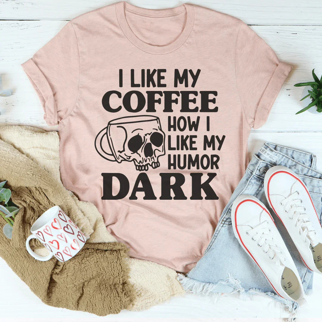 I Like My Coffee How I Like My Humor Dark Tee - WonderingCloth