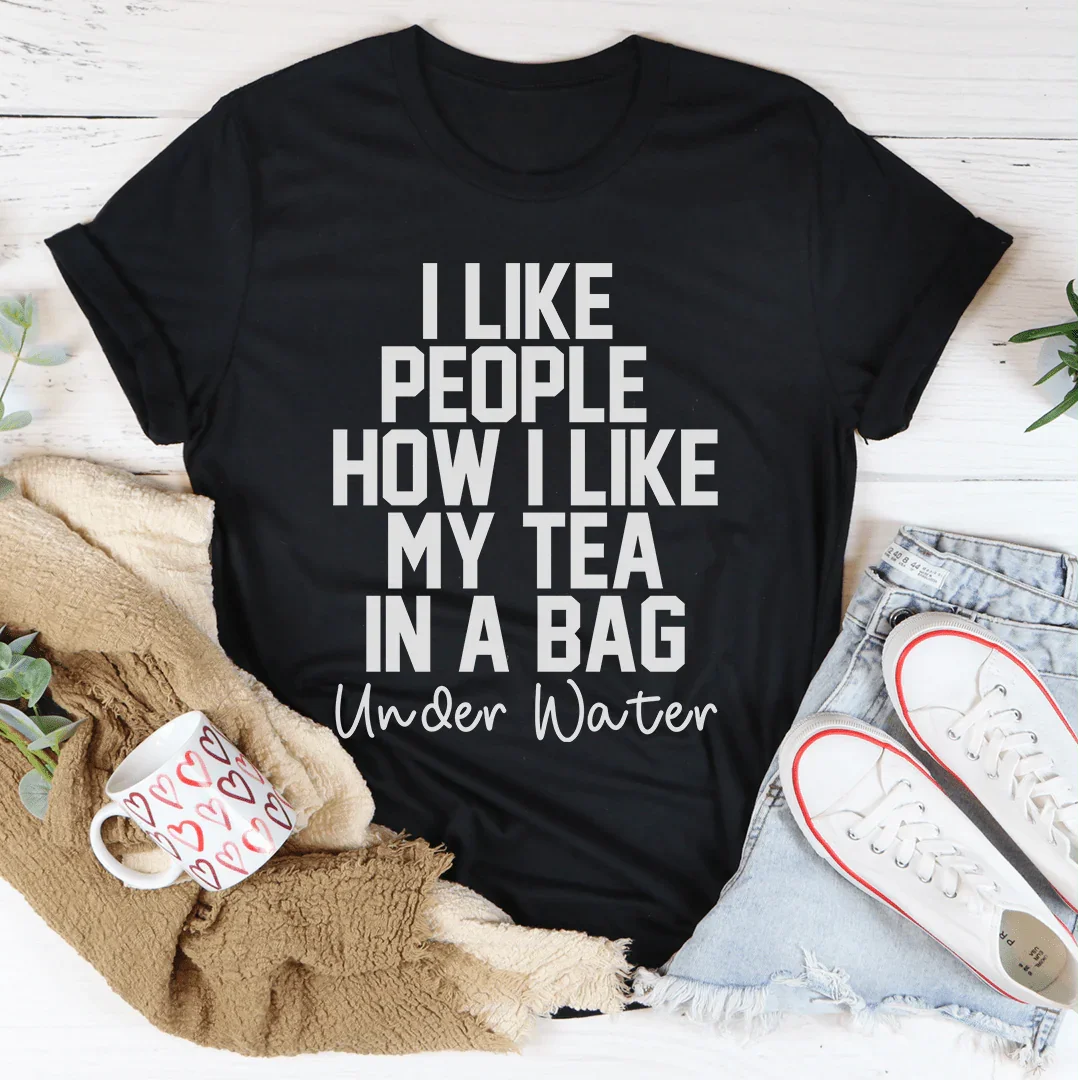 I Like People How I Like My Tea Tee - WonderingCloth