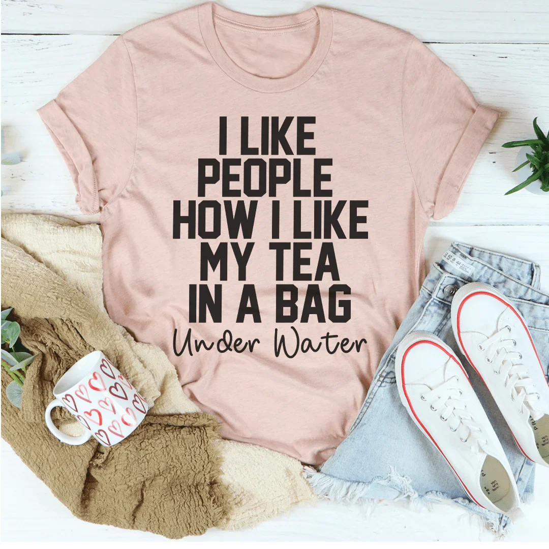 I Like People How I Like My Tea Tee - WonderingCloth