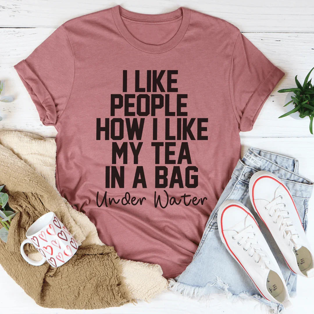 I Like People How I Like My Tea Tee - WonderingCloth