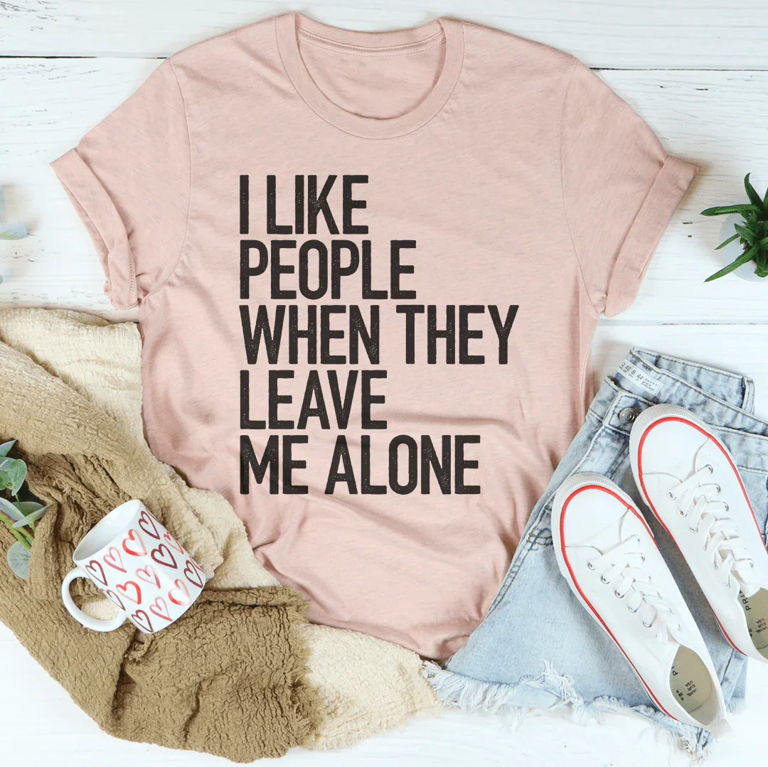 I Like People When They Leave Me Alone Tee - WonderingCloth