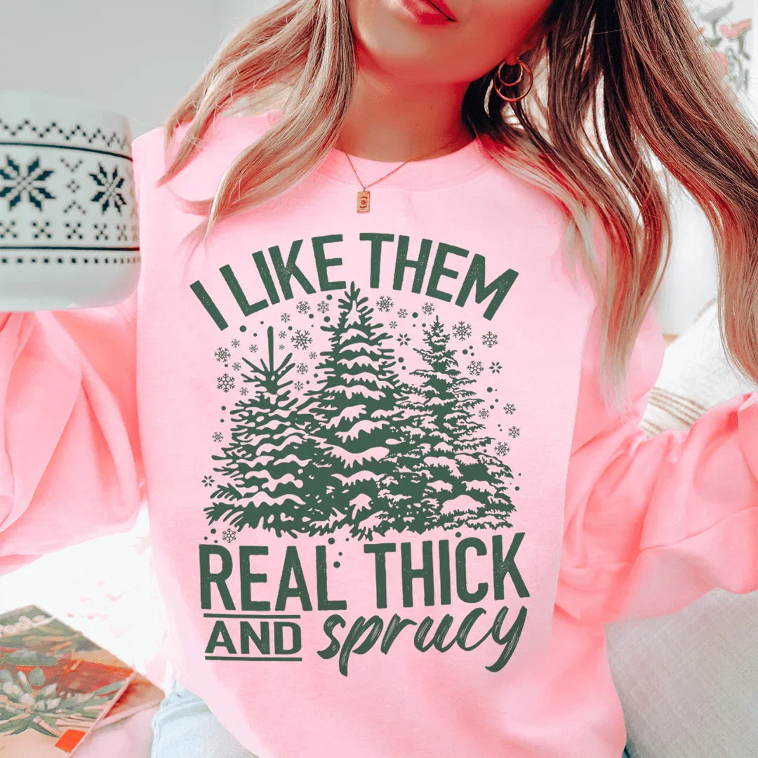 I Like Them Real Thick And Sprucy Sweatshirt Sweatshirt - WonderingCloth