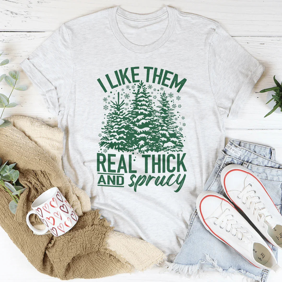 I Like Them Real Thick & Sprucey Tee - WonderingCloth
