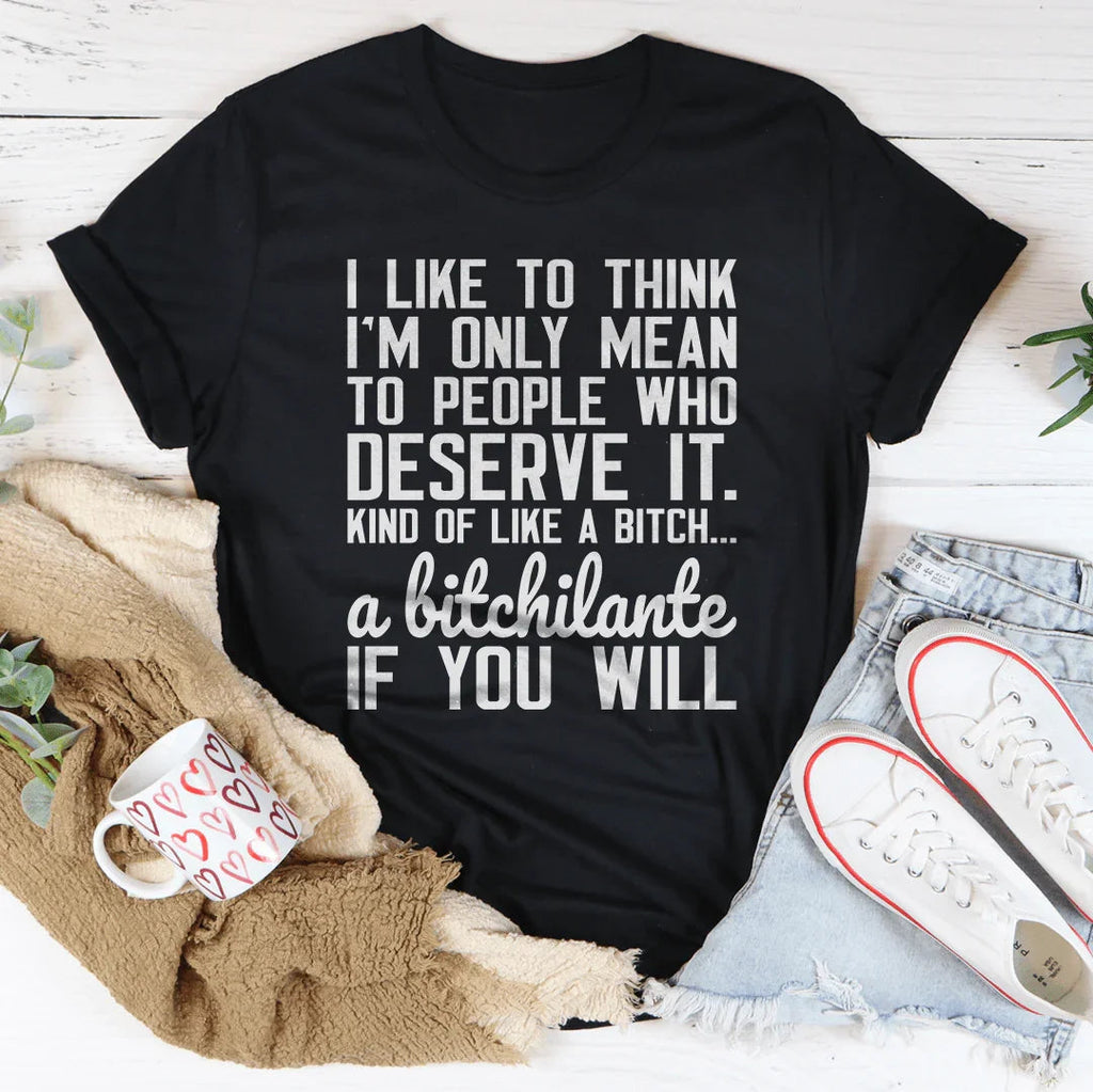 I Like To Think I'm Only Mean To People Who Deserve It Tee - WonderingCloth
