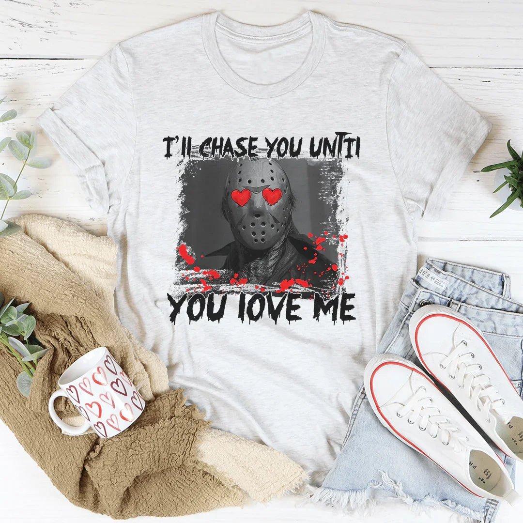 I'll Chase You Until You Love Me Tee - WonderingCloth