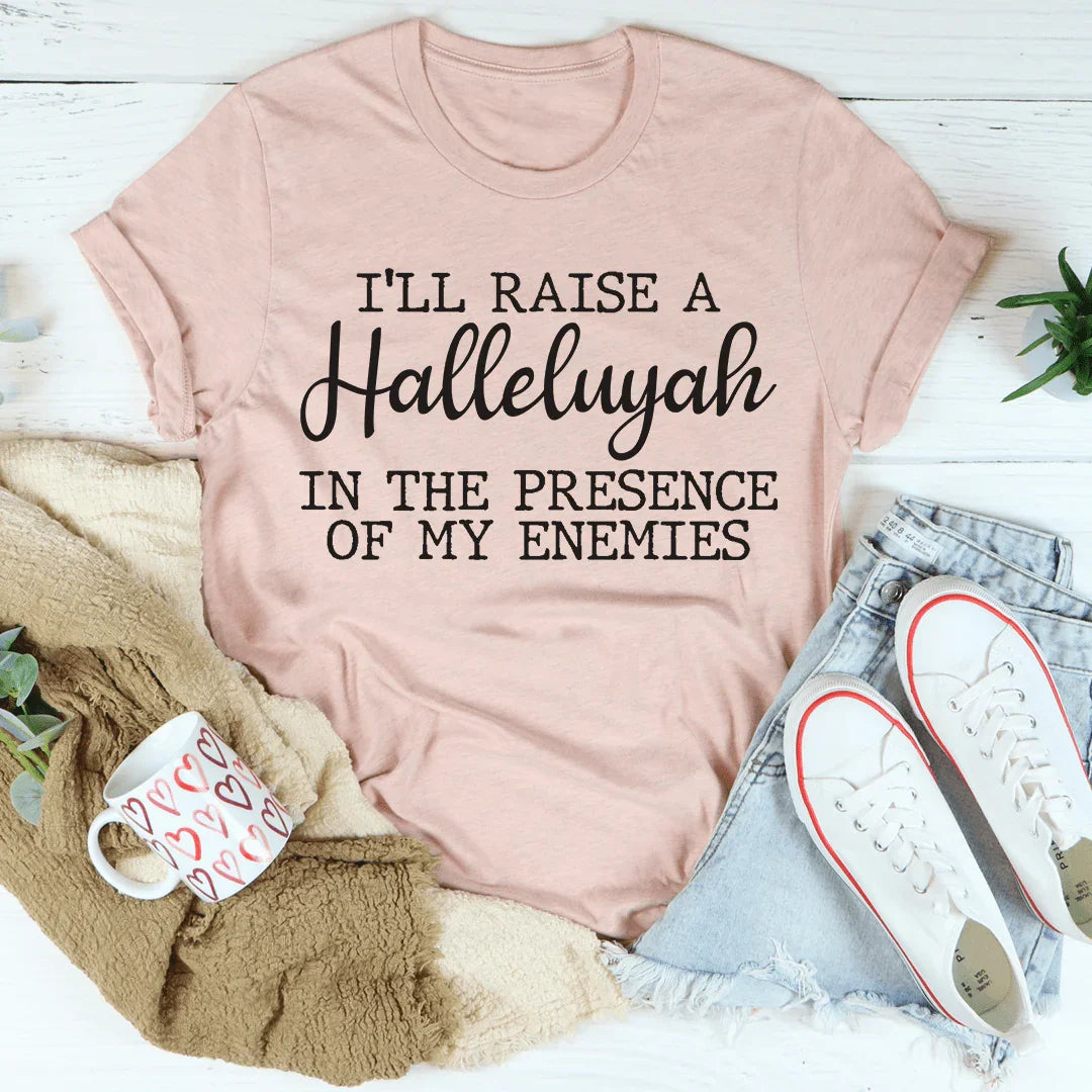 I'll Raise A Halleluyah In The Presence Of My Enemies Tee - WonderingCloth