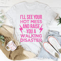 I'll See Your Hot Mess And Raise You A Walking Disaster Tee - WonderingCloth