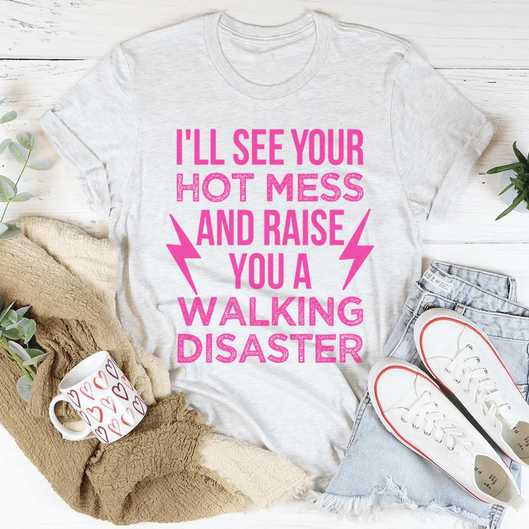 I'll See Your Hot Mess And Raise You A Walking Disaster Tee - WonderingCloth