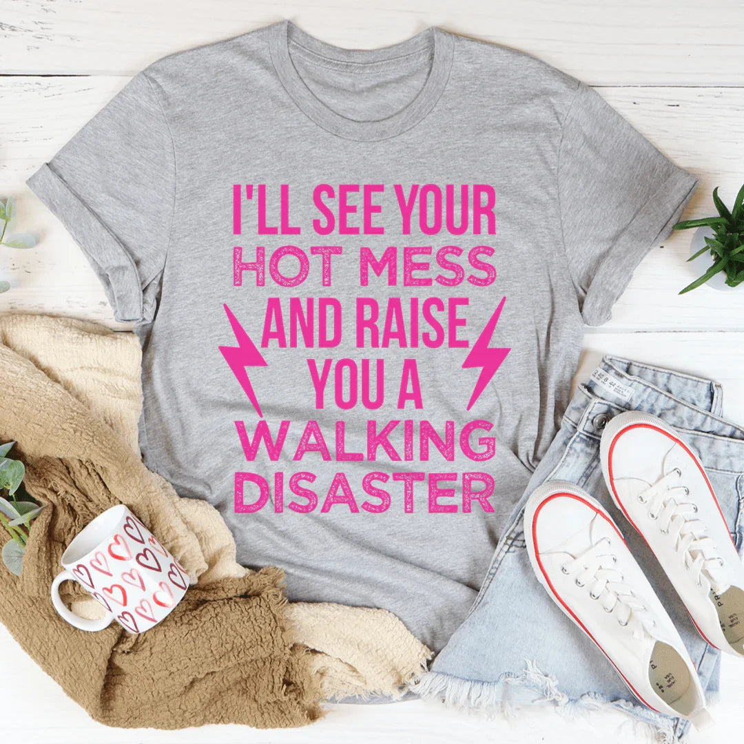 I'll See Your Hot Mess And Raise You A Walking Disaster Tee - WonderingCloth