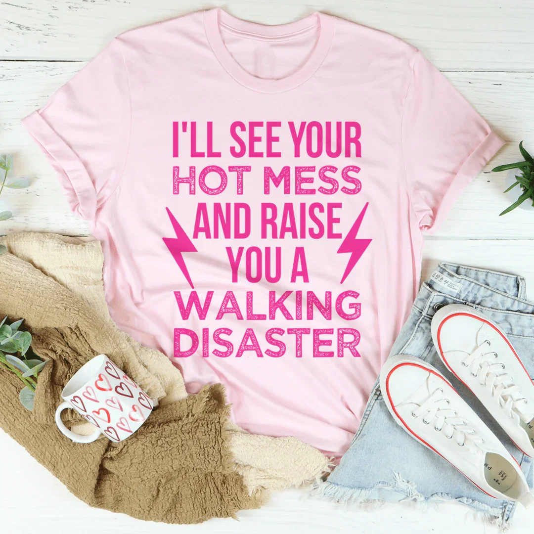 I'll See Your Hot Mess And Raise You A Walking Disaster Tee - WonderingCloth