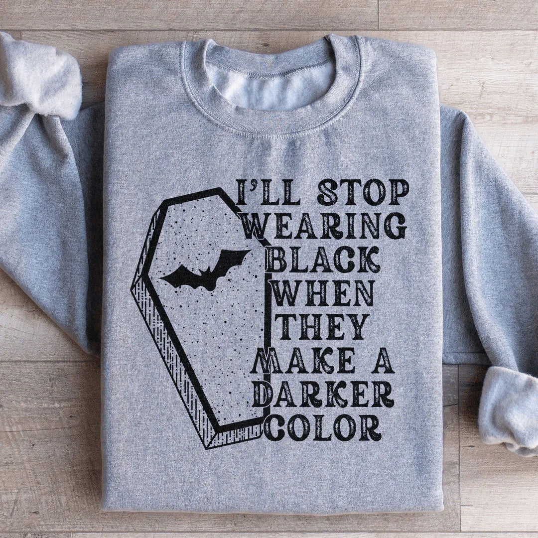 I'll Stop Wearing Black When They Make A Darker Color Halloween Sweatshirt - WonderingCloth