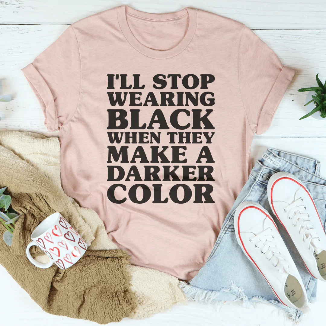 I'll Stop Wearing Black When They Make A Darker Color Tee - WonderingCloth
