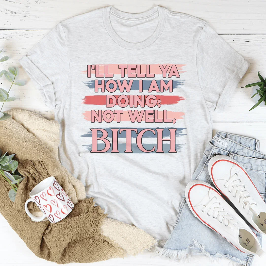 I'll Tell Ya How I Am Doing  Not Well Tee - WonderingCloth
