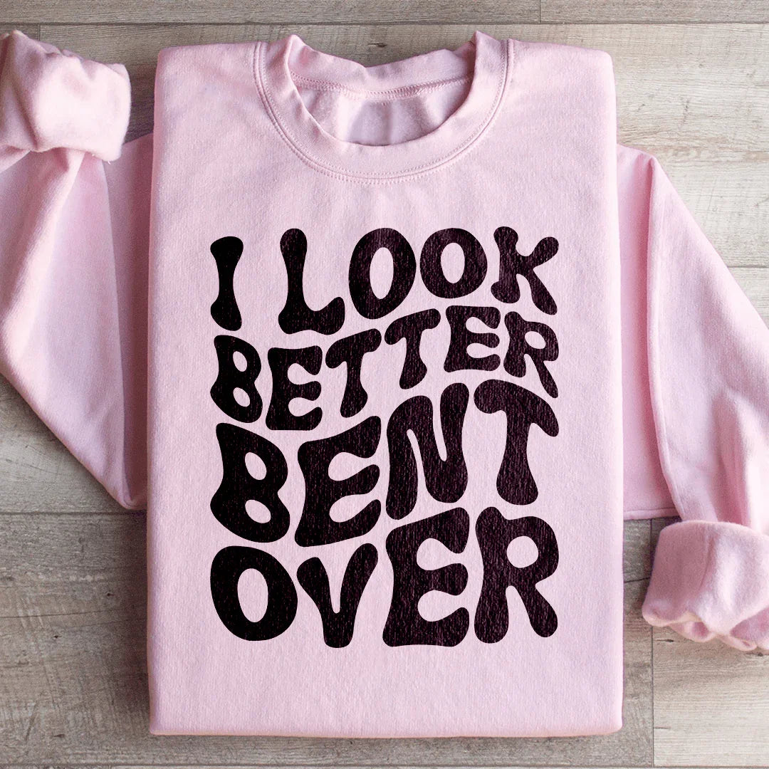 I Look Better Bent Over Sweatshirt - WonderingCloth