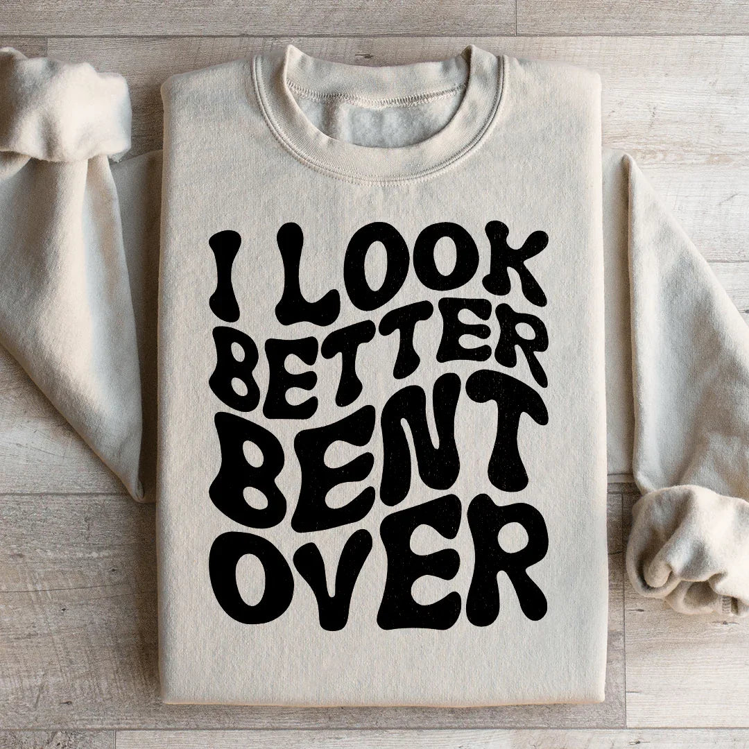 I Look Better Bent Over Sweatshirt - WonderingCloth