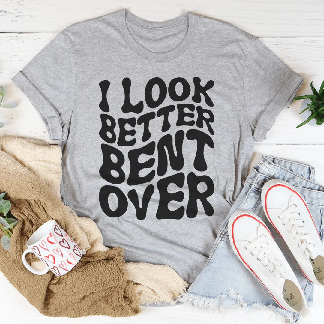I Look Better Bent Over Tee - WonderingCloth