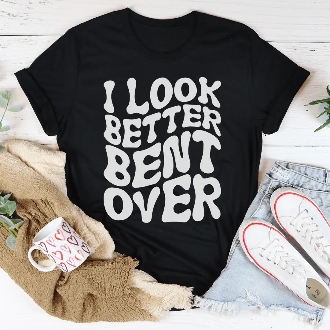 I Look Better Bent Over Tee - WonderingCloth