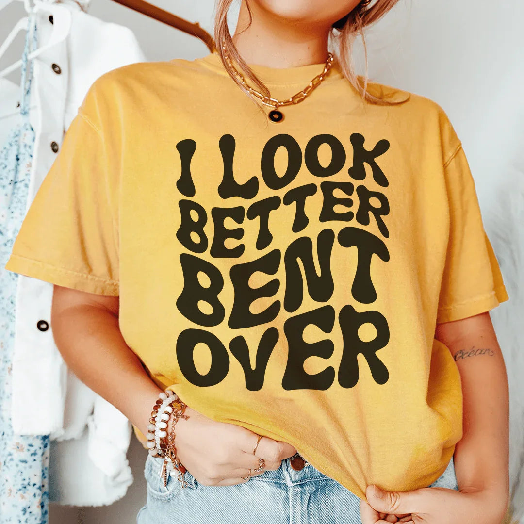 I Look Better Bent Over Tee - WonderingCloth