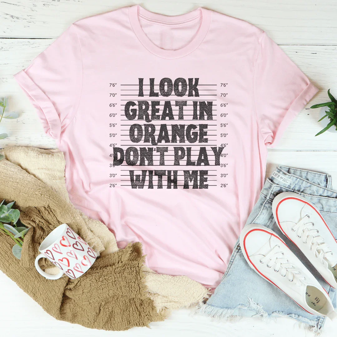 I Look Great In Orange Don't Play With Me Tee - WonderingCloth