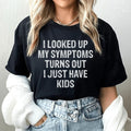 I Looked Up My Symptoms Turns Out I Just Have Kids Tee - WonderingCloth