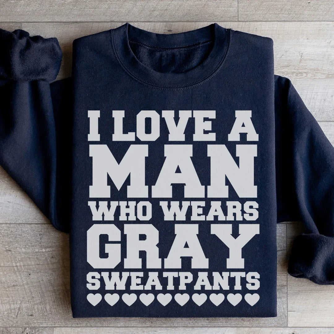 I Love A Man Who Wears Gray Sweatpants Sweatshirt - WonderingCloth