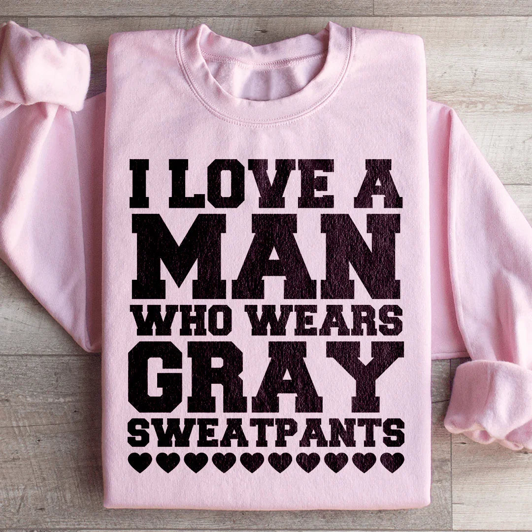 I Love A Man Who Wears Gray Sweatpants Sweatshirt - WonderingCloth
