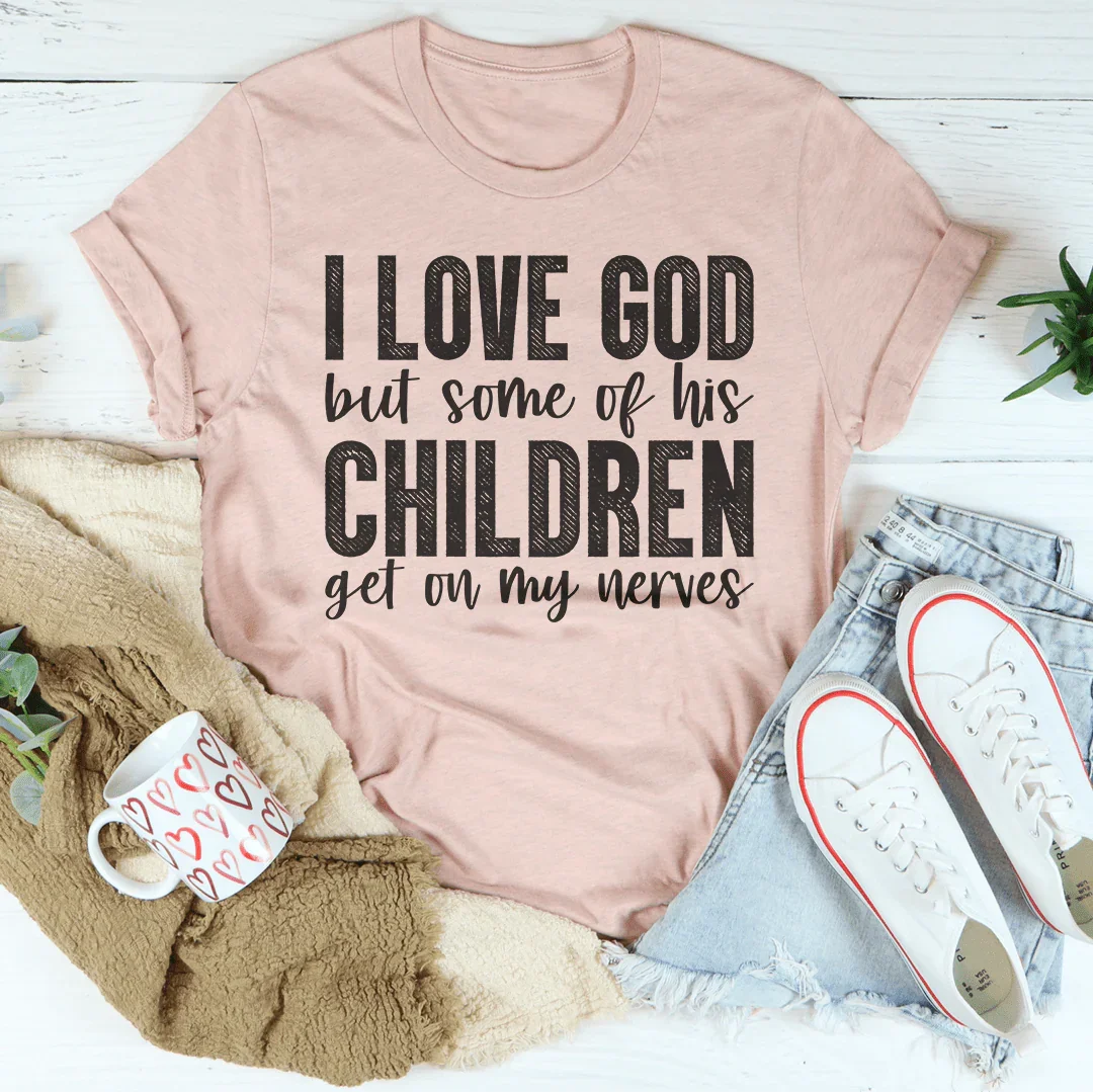 I Love God But Some Of His Children Tee - WonderingCloth