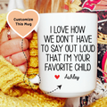 I Love How We Don't Have To Say Out Loud That I'm Your Favorite Child Custom Mug - WonderingCloth