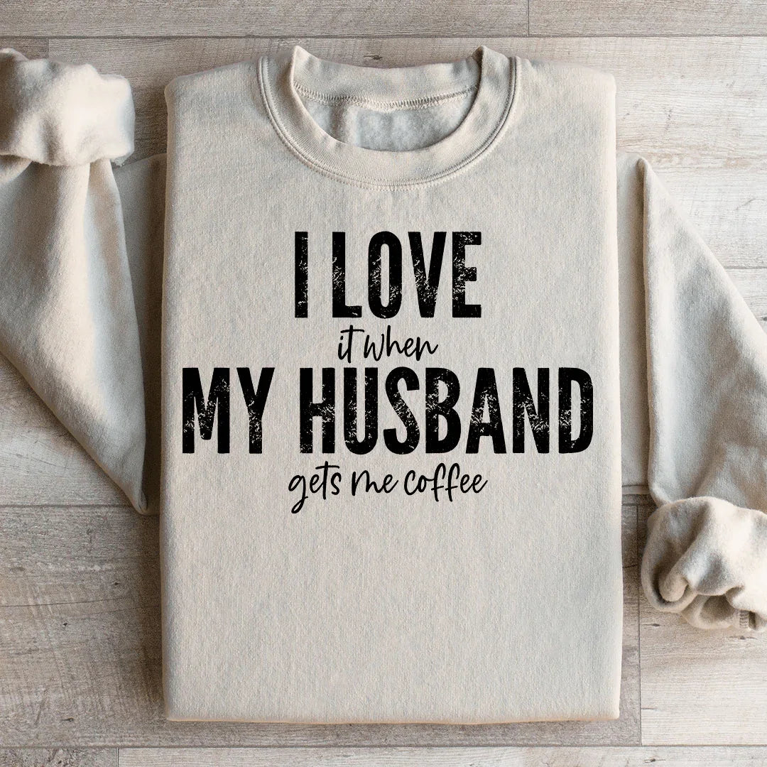 I Love It When My Husband Gets Me Coffee Sweatshirt - WonderingCloth