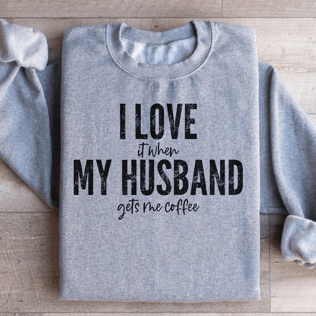 I Love It When My Husband Gets Me Coffee Sweatshirt - WonderingCloth