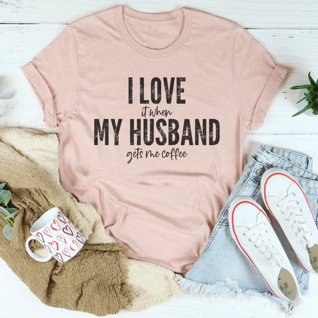 I Love It When My Husband Gets Me Coffee Tee - WonderingCloth