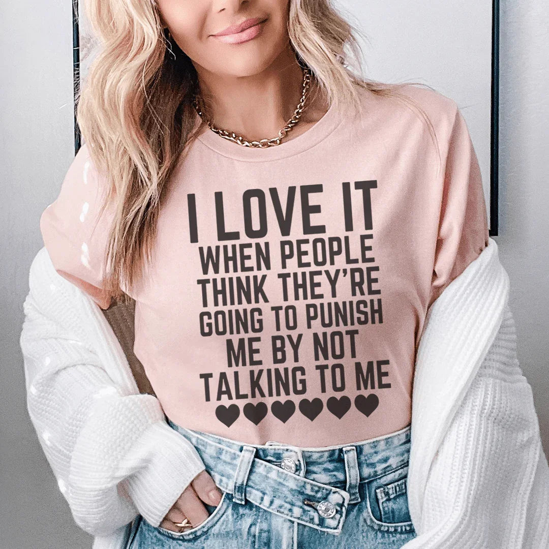I Love It When People Think They Are Going to Punish Me by Not Talking to Me Tee - WonderingCloth