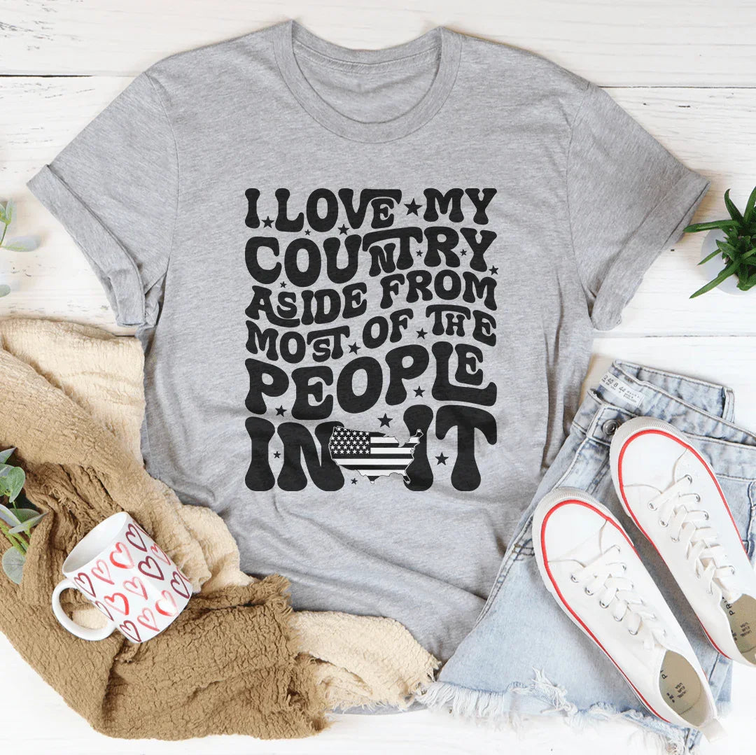 I Love My Country Aside From Most Of The The People In It Tee - WonderingCloth