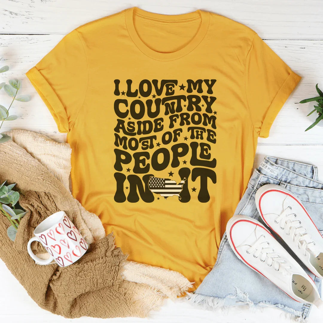 I Love My Country Aside From Most Of The The People In It Tee - WonderingCloth