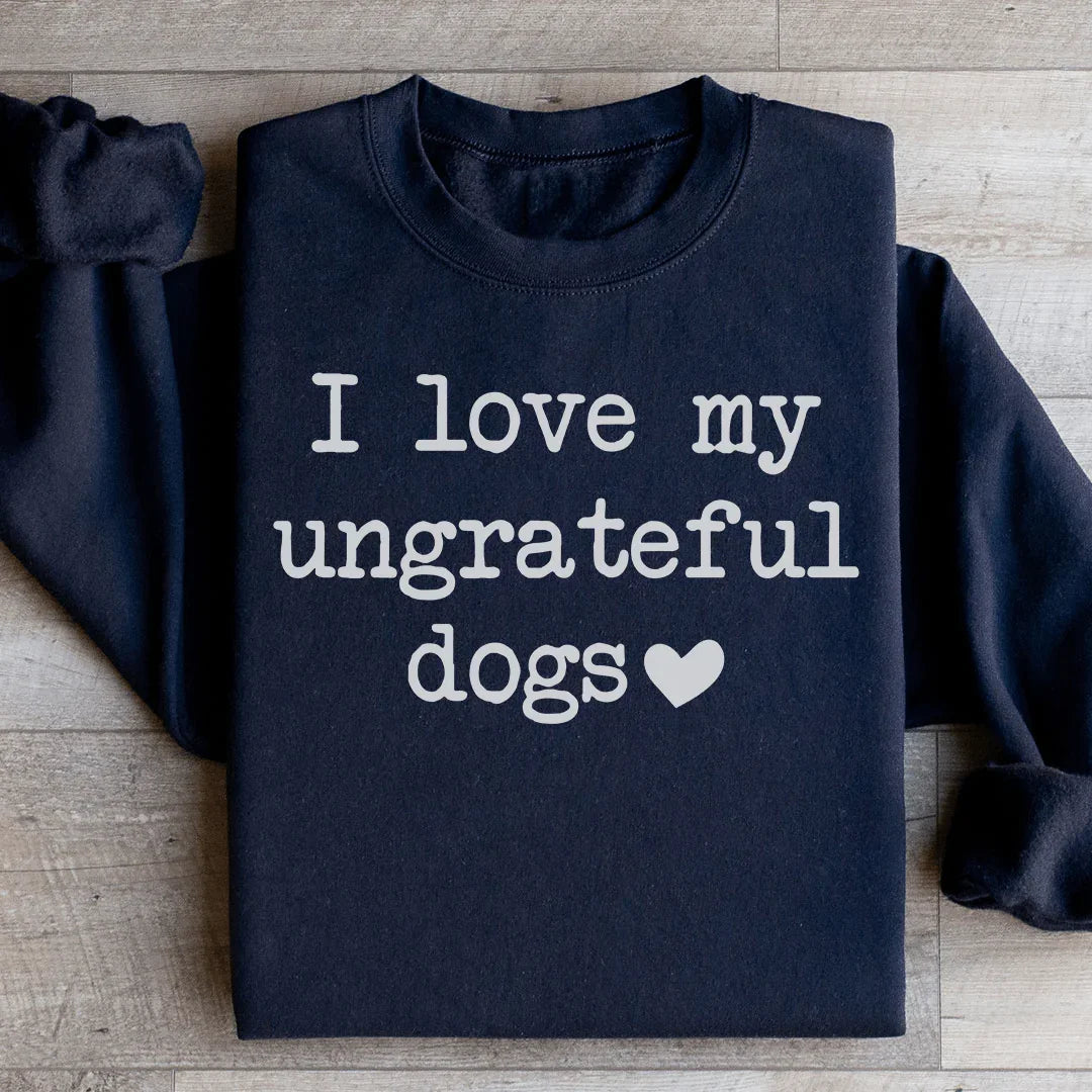 I Love My Ungrateful Dogs Sweatshirt - WonderingCloth