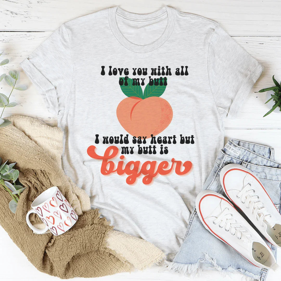I Love You With All My Butt Tee - WonderingCloth