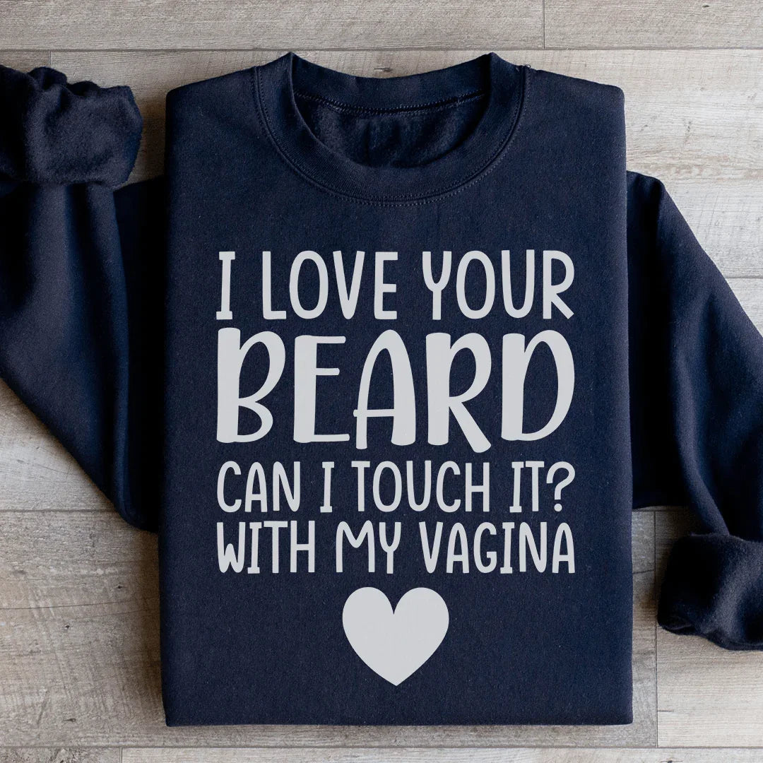 I Love Your Beard Sweatshirt - WonderingCloth