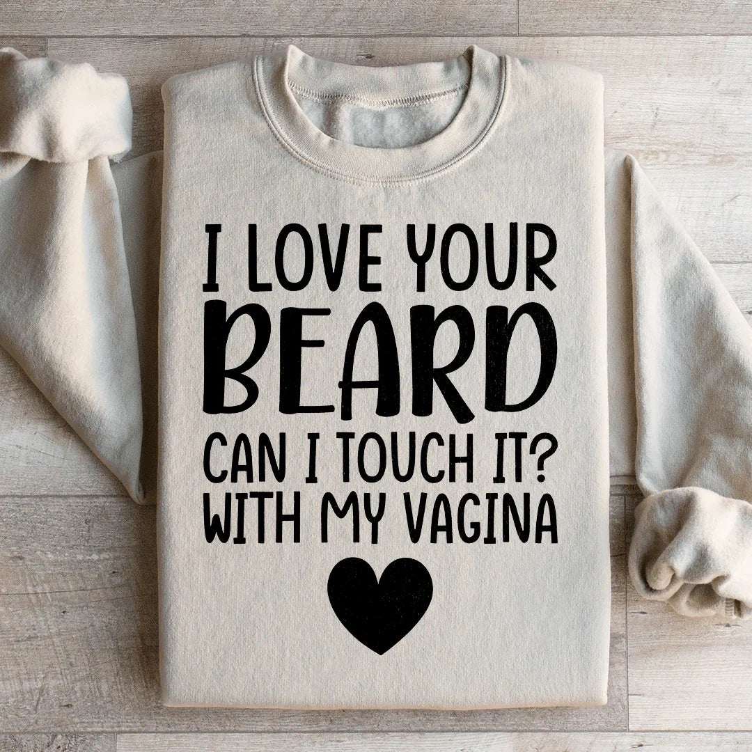 I Love Your Beard Sweatshirt - WonderingCloth