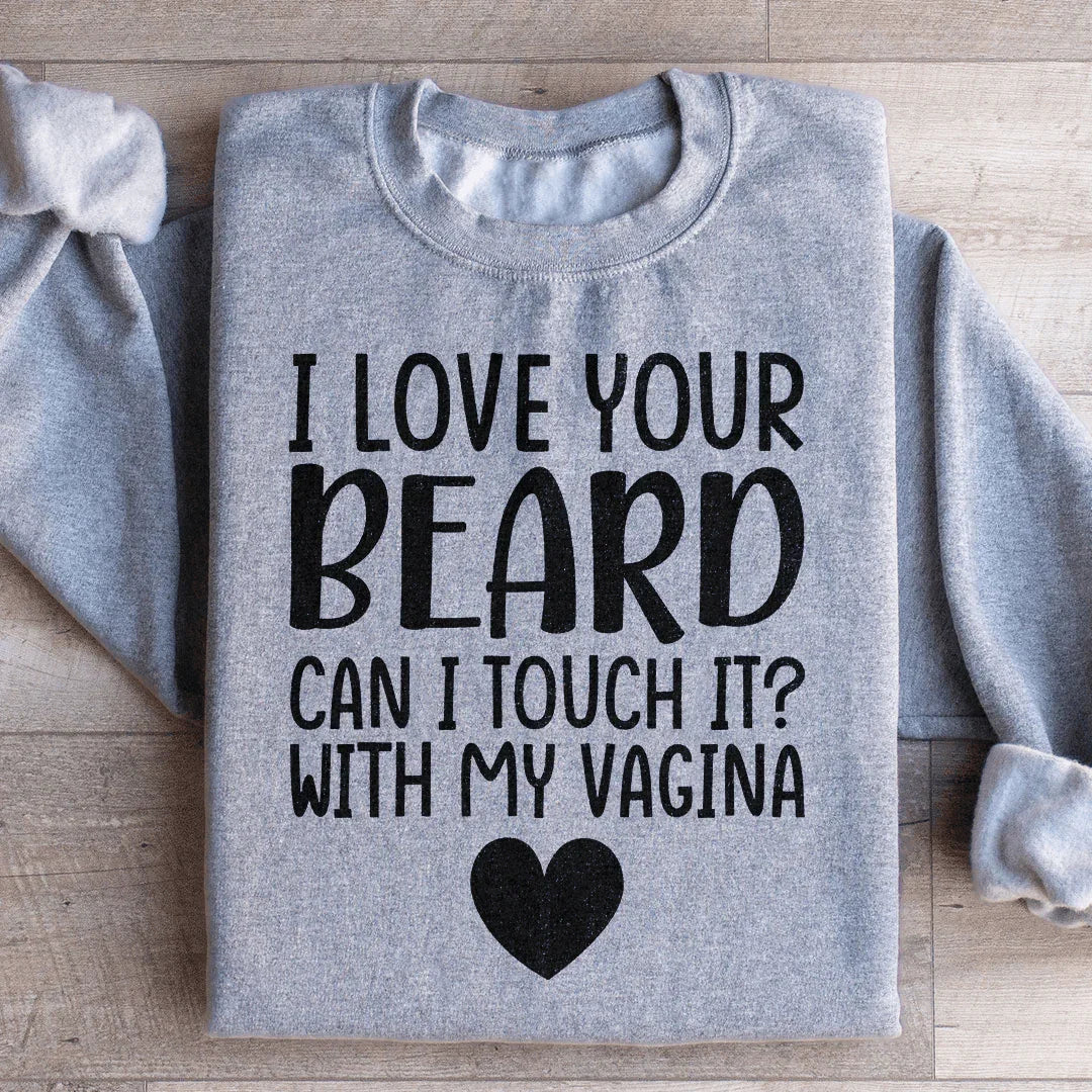 I Love Your Beard Sweatshirt - WonderingCloth