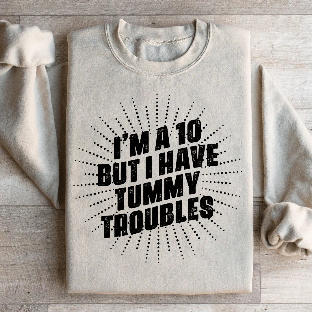 I'm A 10 But I Have Tummy Troubles Sweatshirt - WonderingCloth