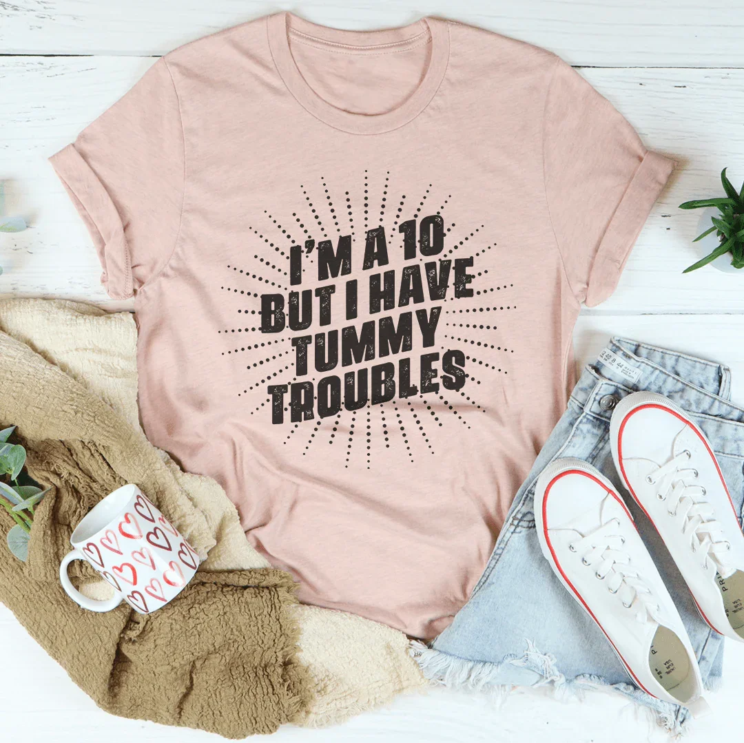 I'm A 10 But I Have Tummy Troubles Tee - WonderingCloth