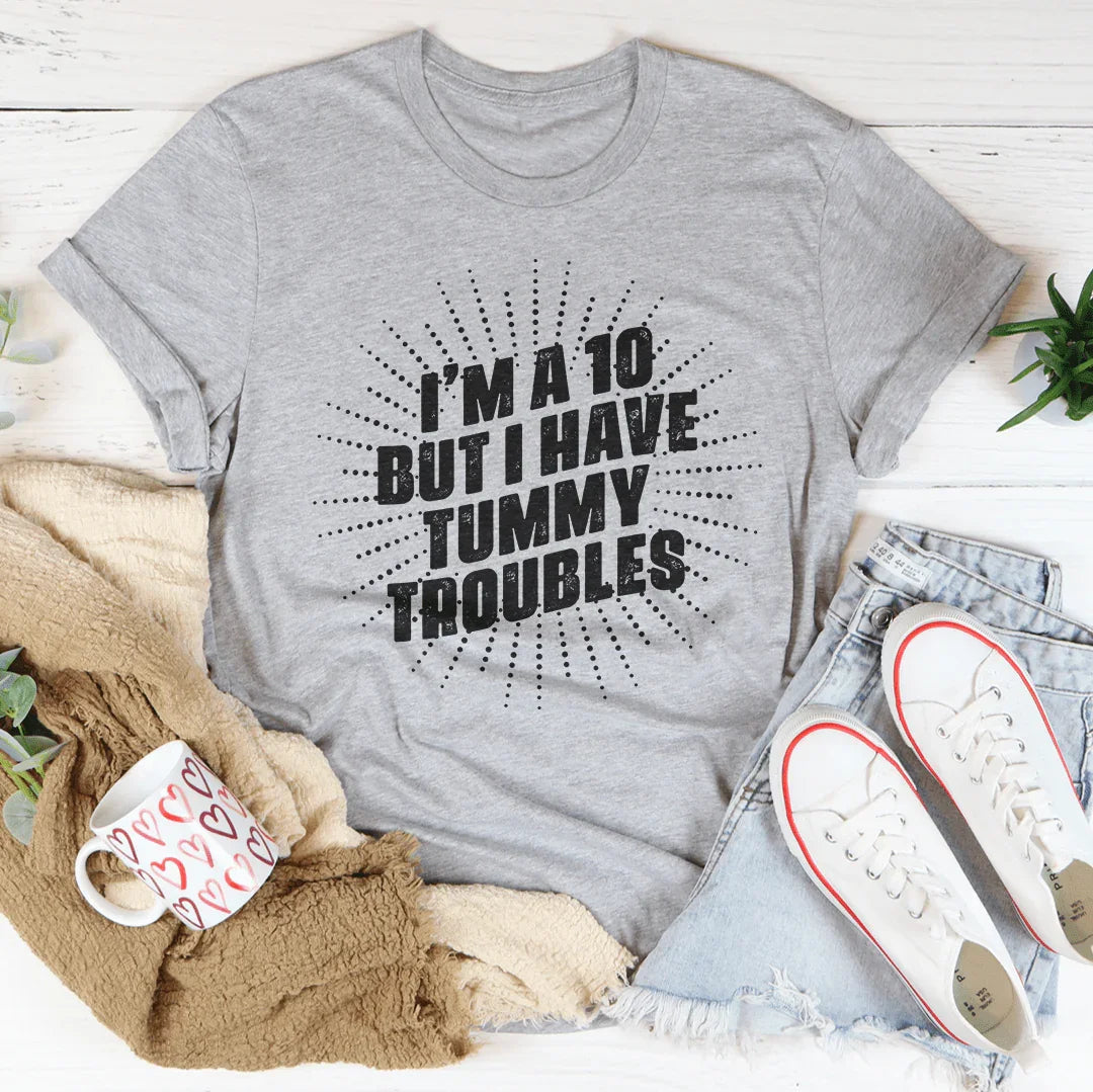 I'm A 10 But I Have Tummy Troubles Tee - WonderingCloth